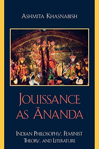 Beispielbild fr Jouissance as Ananda: Indian Philosophy, Feminist Theory, and Literature zum Verkauf von Reuseabook