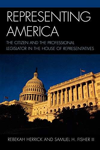 Beispielbild fr Representing America: The Citizen and the Professional Legislator in the House of Representatives zum Verkauf von Bookmonger.Ltd