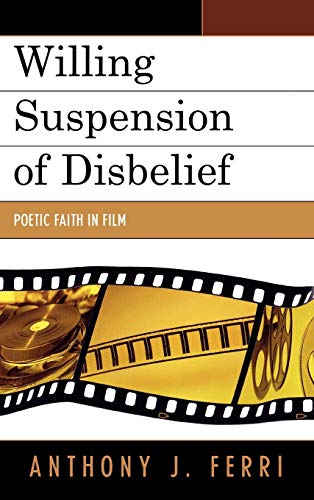 Willing Suspension of Disbelief: Poetic Faith in Film (9780739117781) by Ferri, Anthony J.