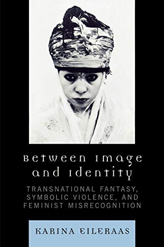 BETWEEN IMAGE AND IDENTITY: TRANSNATIONAL FANTASY, SYMBOLIC VIOLENCE, AND FEMINIST MISRECOGNITION.