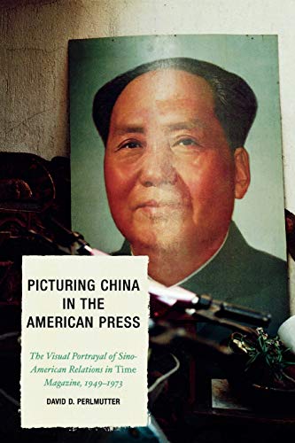 Stock image for Picturing China in the American Press: The Visual Portrayal of Sino-American Relations in Time Magazine (Volume 7) (Lexington Studies in Political Communication, 7) for sale by Housing Works Online Bookstore