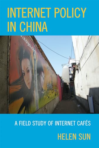 Internet Policy in China: A Field Study of Internet CafÃ©s (Lexington Studies in Political Communication) (9780739119228) by Sun, Helen