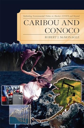 Imagen de archivo de Caribou and Conoco: Rethinking Environmental Politics in Alaskas ANWR and Beyond a la venta por Michael Lyons