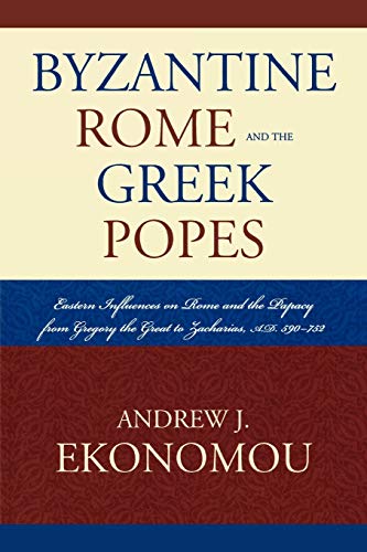 9780739119785: Byzantine Rome and the Greek Popes: Eastern Influences on Rome and the Papacy from Gregory the Great to Zacharias, A.D. 590752