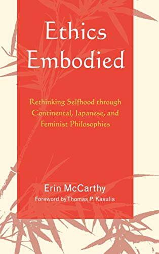 9780739120491: Ethics Embodied: Rethinking Selfhood through Continental, Japanese, and Feminist Philosophies