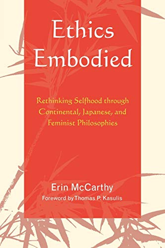 Ethics Embodied: Rethinking Selfhood through Continental, Japanese, and Feminist Philosophies (9780739120507) by McCarthy, Erin