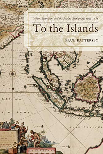 Imagen de archivo de To the Islands: White Australia and the Malay Archipelago since 1788 a la venta por Chiron Media