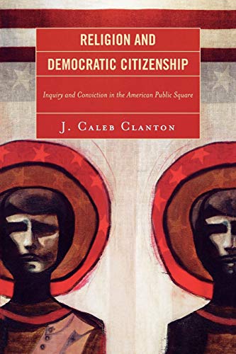 Beispielbild fr Religion and Democratic Citizenship: Inquiry and Conviction in the American Public Square zum Verkauf von Bookmonger.Ltd