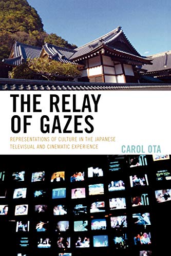 Stock image for The Relay of Gazes: Representations of Culture in the Japanese Televisual and Cinematic Experience for sale by Chiron Media