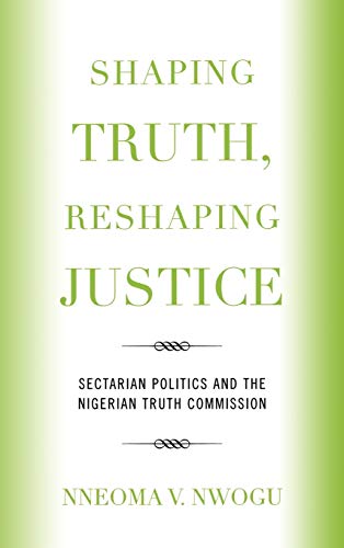 Imagen de archivo de Shaping Truth, Reshaping Justice: Sectarian Politics and the Nigerian Truth Commission a la venta por Phatpocket Limited