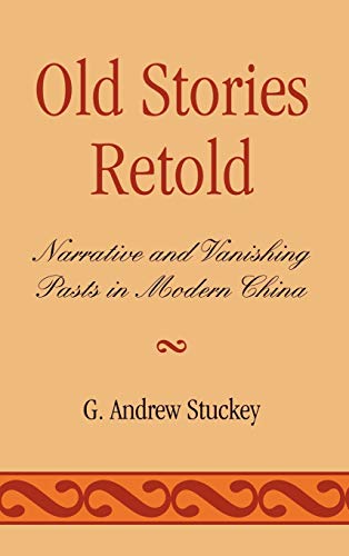 9780739123621: Old Stories Retold: Narrative and Vanishing Pasts in Modern China