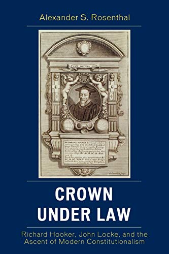 9780739124147: Crown under Law: Richard Hooker, John Locke, and the Ascent of Modern Constitutionalism