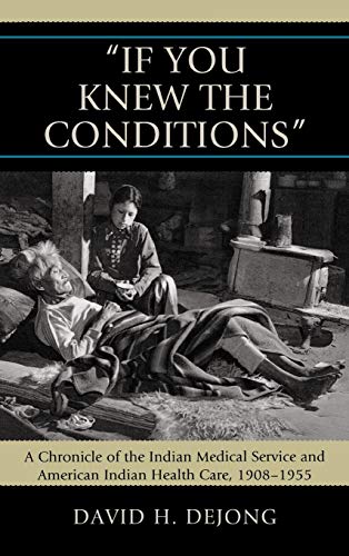 9780739124451: 'If You Knew the Conditions': A Chronicle of the Indian Medical Service and American Indian Health Care, 1908-1955