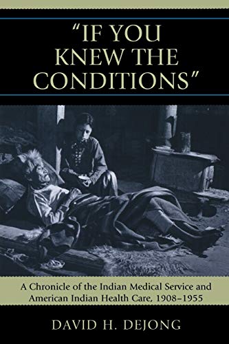 Beispielbild fr If You Knew the Conditions': A Chronicle of the Indian Medical Service and American Indian Health Care, 1908-1955 zum Verkauf von SecondSale