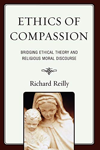 9780739125052: Ethics of Compassion: Bridging Ethical Theory and Religious Moral Discourse (Studies in Comparative Philosophy and Religion)
