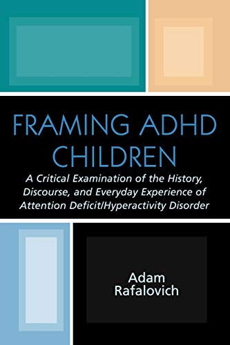 Stock image for Framing A.D.H.D. Children: A Critical Examination of the History, Discourse, and Everyday Experience of Attention Deficit/Hyperactivity Disorder for sale by Chiron Media