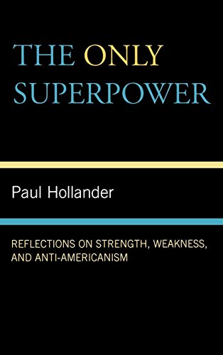 The Only Super Power: Reflections on Strength, Weakness, and Anti-Americanism (9780739125434) by Hollander, Paul