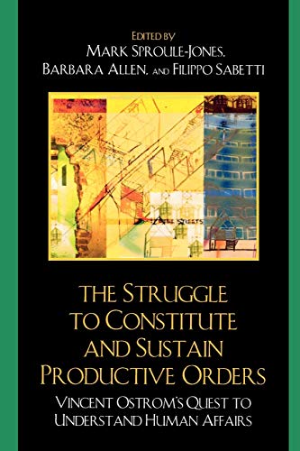 Stock image for The Struggle to Constitute and Sustain Productive Orders: Vincent Ostrom's Quest to Understand Human Affairs Kuhnert, Stephan; Loveman, Brian; Malik, Anas; McGinnis, Michael; Myint, Tun; Ostrom, Vincent; Sabetti, Filippo; Thomson, Jamie; Sproule-Jones, Mark and Allen, Barbara for sale by Aragon Books Canada