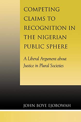9780739126837: Competing Claims to Recognition in the Nigerian Public Sphere: A Liberal Argument about Justice in Plural Societies