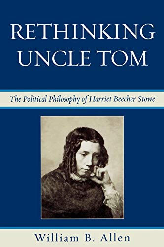 9780739127995: Rethinking Uncle Tom: The Political Thought of Harriet Beecher Stowe