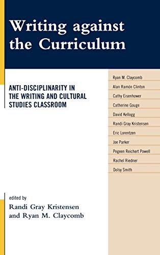 9780739128008: Writing Against The Curriculum: Anti-Disciplinarity in the Writing and Cultural Studies Classroom (Cultural Studies/Pedagogy/Activism)