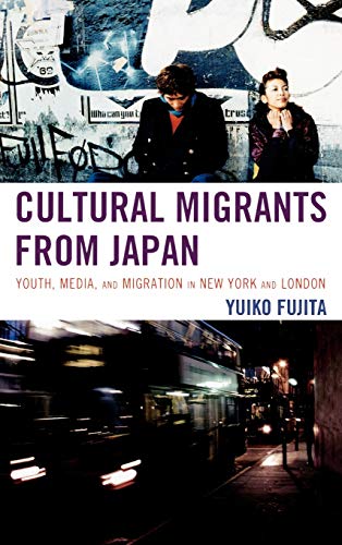 9780739128916: Cultural Migrants from Japan: Youth, Media, and Migration in New York and London