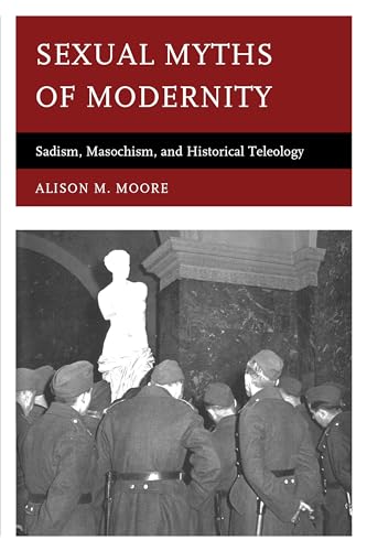 Sexual Myths of Modernity: Sadism, Masochism, and Historical Teleology