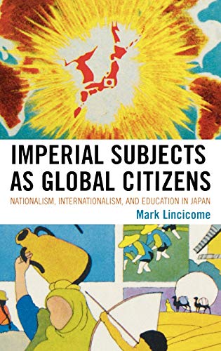 9780739131138: Imperial Subjects As Global Citizens: Nationalism, Internationalism, and Education in Japan