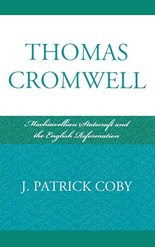 9780739134030: Thomas Cromwell: Machiavellian Statecraft and the English Reformation