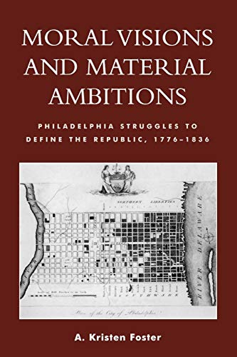 Stock image for Moral Visions and Material Ambitions: Philadelphia Struggles to Define the Republic, 1776-1836 for sale by Chiron Media