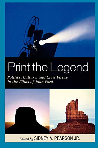 9780739135631: Print the Legend: Politics, Culture, and Civic Virtue in the Films of John Ford