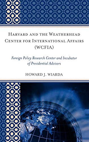 Stock image for Harvard and the Weatherhead Center for International Affairs (WCFIA): Foreign Policy Research Center and Incubator of Presidential Advisors for sale by Ria Christie Collections