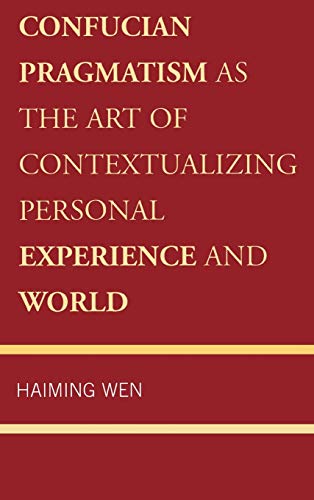 9780739136447: Confucian Pragmatism as the Art of Contextualizing Personal Experience and World