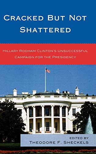 Stock image for Cracked but Not Shattered: Hillary Rodham Clintons Unsuccessful Campaign for the Presidency (Lexington Studies in Political Communication) for sale by Michael Lyons