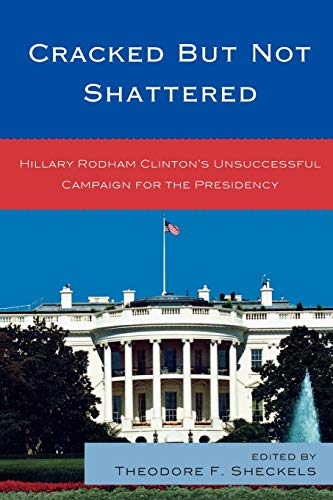 Beispielbild fr Cracked but Not Shattered: Hillary Rodham Clinton's Unsuccessful Campaign for the Presidency (Lexington Studies in Political Communication) zum Verkauf von Ergodebooks