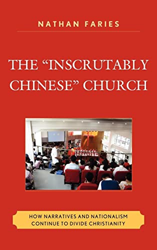 Beispielbild fr The Inscrutably Chinese Church: How Narratives and Nationalism Continue to Divide Christianity zum Verkauf von Michael Lyons