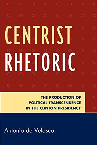 Stock image for Centrist Rhetoric: The Production of Political Transcendence in the Clinton Presidency (Lexington Studies in Political Communication) for sale by Michael Lyons
