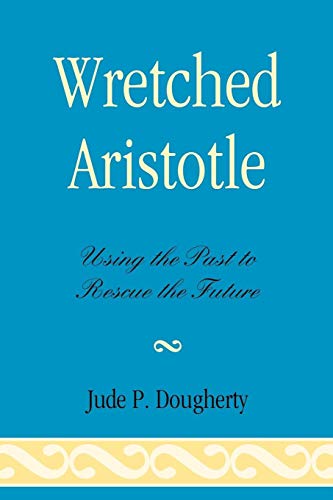 Imagen de archivo de Wretched Aristotle: Using the Past to Rescue the Future a la venta por Michael Lyons