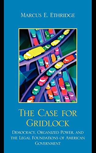 9780739142370: The Case for Gridlock: Democracy, Organized Power, and the Legal Foundations of American Government