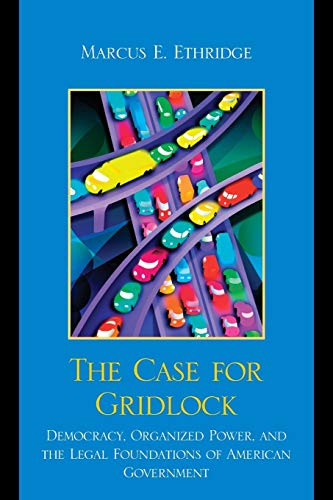 Imagen de archivo de The Case for Gridlock: Democracy, Organized Power, and the Legal Foundations of American Government a la venta por Michael Lyons