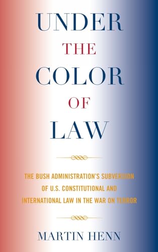 9780739143308: UNDER THE COLOR OF LAW:THE BUSH ADMINIST: The Bush Administration's Subversion of U.S. Constitutional and International Law in the War on Terror