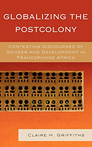 Stock image for Globalizing the Postcolony: Contesting Discourses of Gender and Development in Francophone Africa (After the Empire: The Francophone World and Postcolonial France) for sale by Michael Lyons