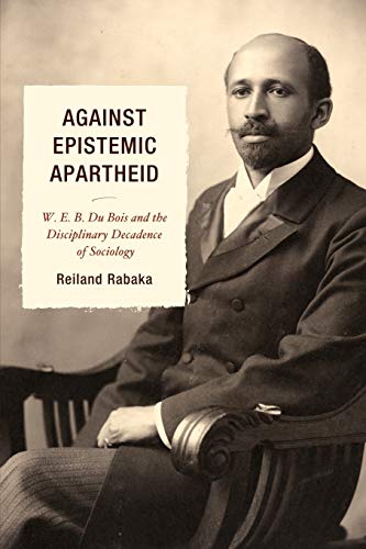 Imagen de archivo de Against Epistemic Apartheid: W.E.B. Du Bois and the Disciplinary Decadence of Sociology a la venta por BooksRun
