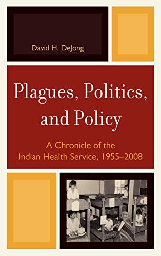 Beispielbild fr Plagues, Politics, and Policy: A Chronicle of the Indian Health Service, 1955-2008 zum Verkauf von Dakota Boys and Girls Ranch Thrift Stores