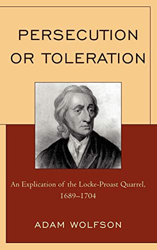 Stock image for Persecution or Toleration: An Explication of the Locke-Proast Quarrel, 1689-1704 for sale by Solr Books