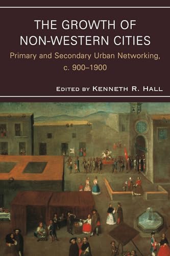 Imagen de archivo de The Growth of Non-Western Cities: Primary and Secondary Urban Networking, c. 900 "1900 (Comparative Urban Studies) a la venta por HPB-Red