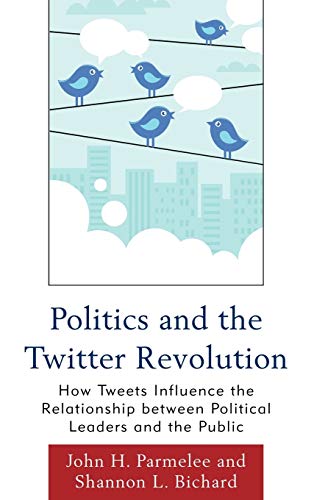 Stock image for Politics and the Twitter Revolution : How Tweets Influence the Relationship Between Political Leaders and the Public for sale by Better World Books