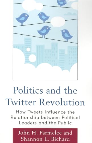 Beispielbild fr Politics and the Twitter Revolution : How Tweets Influence the Relationship between Political Leaders and the Public zum Verkauf von Better World Books
