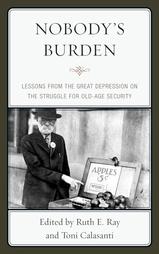 9780739165324: Nobody's Burden: Lessons from the Great Depression on the Struggle for Old-Age Security