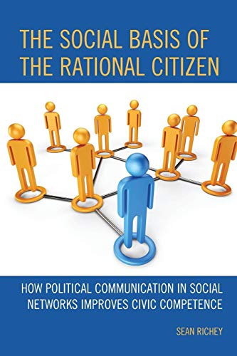Stock image for The Social Basis of the Rational Citizen: How Political Communication in Social Networks Improves Civic Competence for sale by Chiron Media